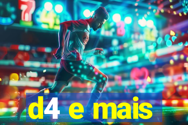 d4 e mais